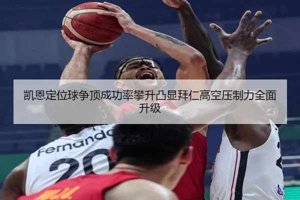 凯恩定位球争顶成功率攀升凸显拜仁高空压制力全面升级