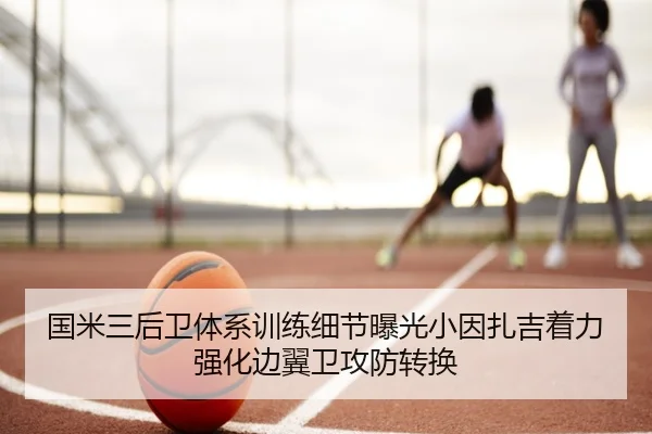 国米三后卫体系训练细节曝光小因扎吉着力强化边翼卫攻防转换